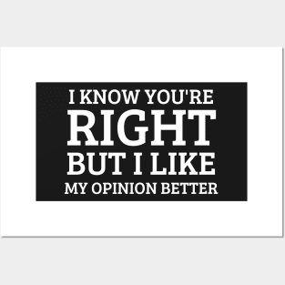 I know you're right but i  like my opinion better Posters and Art